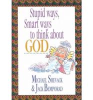 Stupid Ways, Smart Ways to Think About God