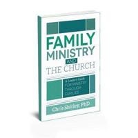 Family Ministry and The Church: A Leader's Guide For Ministry Through Families