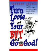 Turn Loose of Your But and Go With God