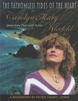 The Fathomless Tides of the Heart: Carolyn Mary Kleefeld, American Poet and Artist