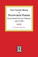 The Vestry Book of Petsworth Parish, Gloucester County Virginia, 1677-1793.