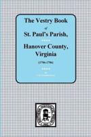 (Hanover County) Vestry Book of St. Paul's Parish, Hanover County, Virginia, 1706-1786.