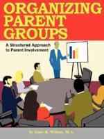 Organizing Parent Groups: A Structured Approach to Parent Involvement