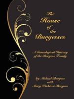The House of the Burgesses: Being a Genealogical History of William Burgess of Richmond (later King George) County, Virginia, His Son, Edward Burgess of Stafford (later King George) County, Virginia, with the Descendants in the Male Line of Edward's Five 