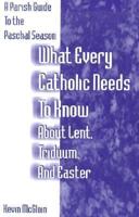 What Every Catholic Needs to Know About Lent, Triduum, and Easter