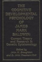 The Cognitive Developmental Psychology of James Mark Baldwin: Current Theory and Research in Genetic Epistemology