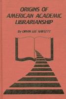 The Origins of American Academic Librarianship