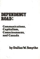 Dependency Road: Communications, Capitalism, Consciousness, and Canada