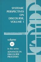 Systemic Perspectives on Discourse, Volume 1: Seleced Theoretical Papers from the Ninth International Systemic Workshop