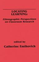 Locating Learning: Ethnographic Perspectives on Classroom Research