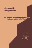 Asymmetric Deregulation: The Dynamics of Telecommunications Policy in Europe and the United States