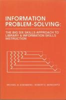 Information Problem-Solving: The Big6 Skills Approach to Library and Information Skills Instruction