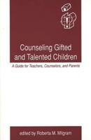 Counseling Gifted and Talented Children: A Guide for Teachers, Counselors, and Parents