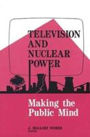 Television and Nuclear Power: Making the Public Mind