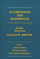 Illuminating the Blindspots: Essays Honoring Dallas W. Smythe