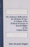 The Audience Reflected in the Medium of Law: A Critique of the Political Economy of Speech Rights in the United States