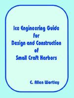 Ice Engineering Guide for Design and Construction of Small Craft Harbors
