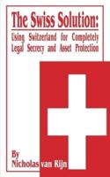 The Swiss Solution: Using Switzerland for Completely Legal Secrecy and Asset Protection