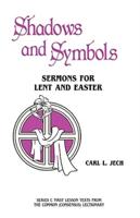 Shadows And Symbols: Sermons For Lent And Easter Series C First Lesson Texts From The Common (Consensus) Lectionary