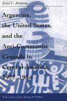 Argentina, the United States, and the Anti-Communist Crusade in Central America, 1977-1984