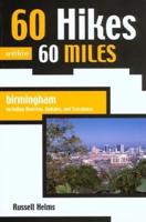 60 Hikes Within 60 Miles, Birmingham (Including Anniston, Gadsden, and Tuscaloosa)