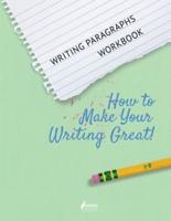 Writing Paragraphs Workbook: How to Make Your Writing Great!