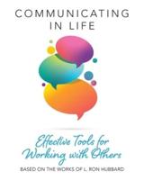 Communicating in Life: Effective Tools for Working with Others