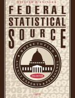 Federal Statistical Source: Where to Find Agency Experts & Personel 29th Edition