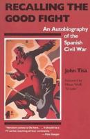 Recalling the Good Fight: An Autobiography of the Spanish Civil War