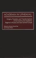 Academia in Upheaval: Origins, Transfers, and Transformations of the Communist Academic Regime in Russia and East Central Europe
