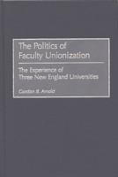 Politics of Faculty Unionization: The Experience of Three New England Universities