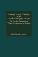 Raising Young Children in an Alaskan Inupiaq Village: The Family, Cultural, and Village Environment of Rearing