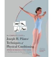 The Complete Guide to Joseph H. Pilates' Techniques of Physical Conditioning
