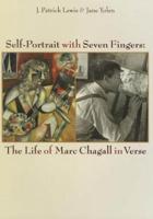 Self-Portrait With Seven Fingers: The Life of Marc Chagall in Verse