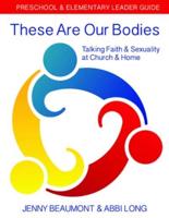 These Are Our Bodies: Preschool & Elementary Leader Guide: Talking Faith & Sexuality at Church & Home