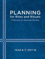 Planning for Rites and Rituals: A Resource for Episcopal Worship: Year B, 2017-2018