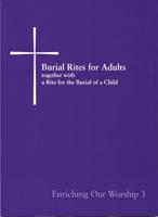 Burial Rites for Adults, Together with a Rite for the Burial of a Child: Enriching Our Worship 3