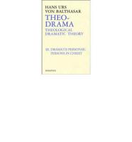 Theo-Drama Volume III The Dramatis Personae : The Person in Christ