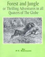 Forest and Jungle or Thrilling Adventures in All Quarters of the Globe