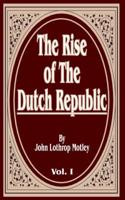 The Rise of the Dutch Republic, Volume One, The. V. 1