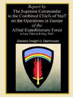 Report by the Supreme Commander to the Combined Chiefs of Staff on the Operations in Europe of the Allied Expeditionary Force 6 June 1944 to 8 May 194