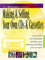 The Musician's Guide to Making and Selling Your Own CDs & Cassettes