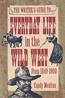 The Writer's Guide to Everyday Life in the Wild West