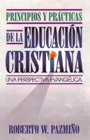 Principios Y Practicas De LA Educacion Cristiana/Principles and Practices of Christian Education