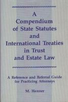 A Compendium of State Statutes and International Treaties in Trust and Estate Law: A Reference and Referral Guide for Practicing Attorneys