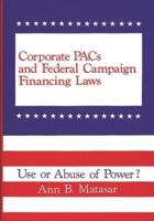 Corporate Pacs and Federal Campaign Financing Laws: Use or Abuse of Power?