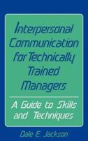 Interpersonal Communication for Technically Trained Managers: A Guide to Skills and Techniques