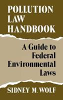 Pollution Law Handbook: A Guide to Federal Environmental Laws