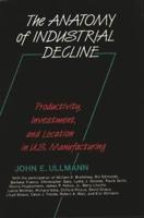 The Anatomy of Industrial Decline: Productivity, Investment, and Location in U.S. Manufacturing
