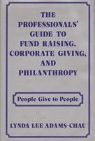 The Professionals' Guide to Fund Raising, Corporate Giving, and Philanthropy: People Give to People